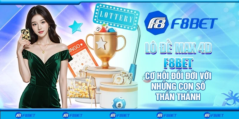 Lô đề max 4d F8bet - Cơ hội đổi đời với con số thần thánh