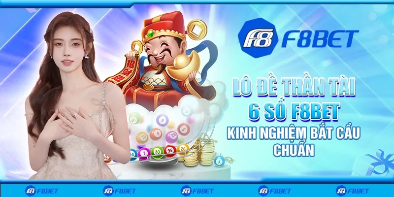 Lô đề thần tài 6 số F8bet - Kinh nghiệm bắt cầu chuẩn
