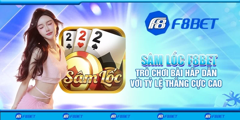 Sâm Lốc F8bet – Trò chơi bài hấp dẫn với tỷ lệ thắng cực cao