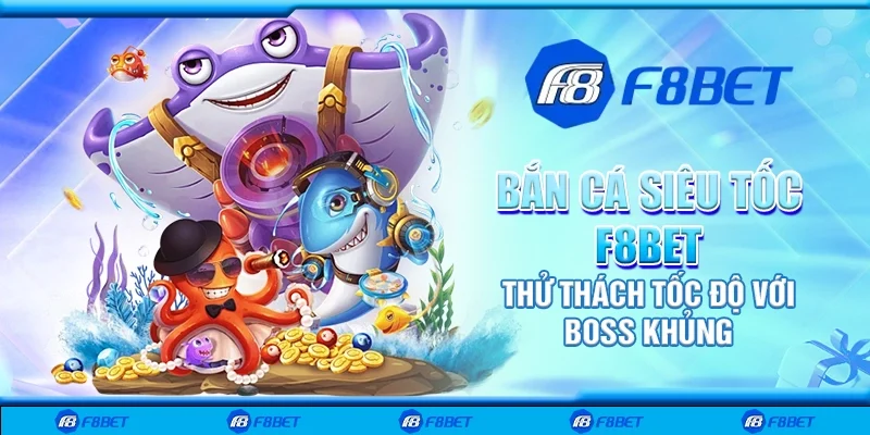 Bắn cá siêu tốc F8bet - Thử thách tốc độ với boss khủng