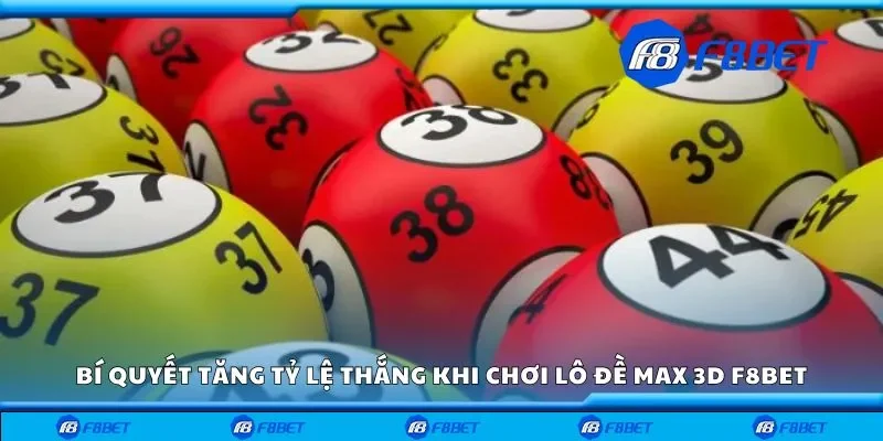 Bí quyết tăng tỷ lệ thắng khi chơi lô đề max 3d F8bet