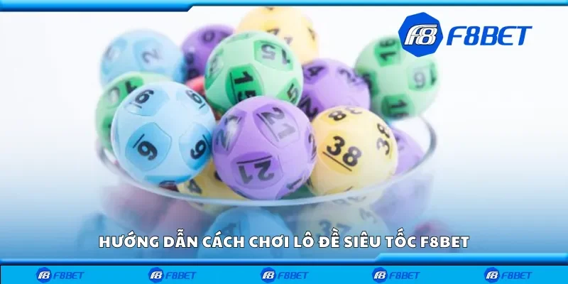 Chi tiết cách chơi lô đề siêu tốc F8bet
