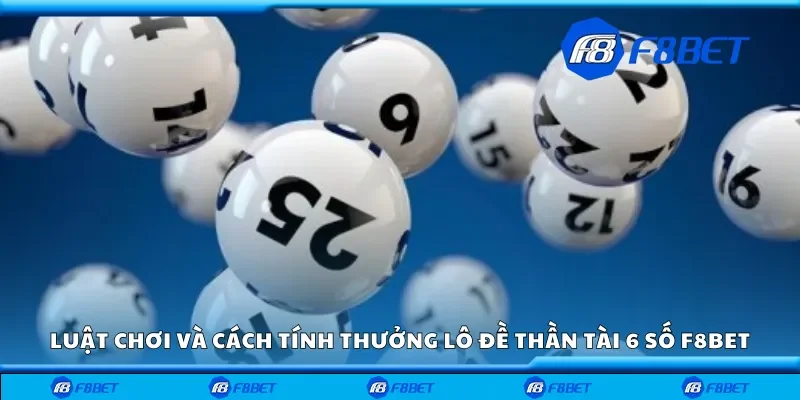 Luật chơi và cách tính thưởng lô đề thần tài 6 số F8bet