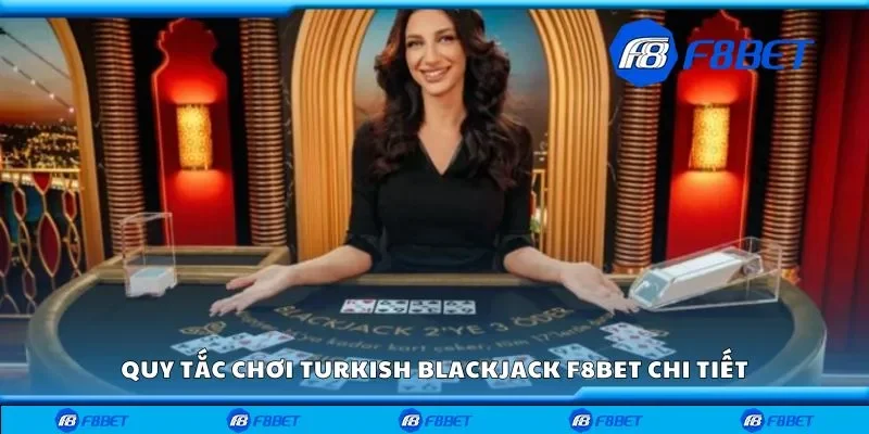 Quy tắc chơi turkish blackjack F8bet chi tiết