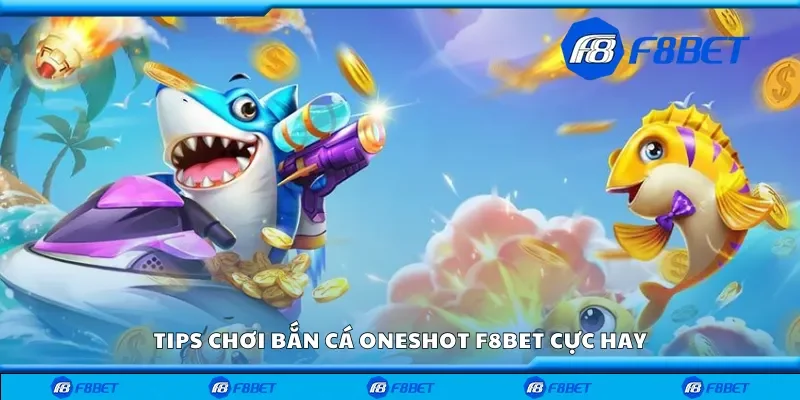 Tips chơi bắn cá Oneshot F8bet dễ thắng