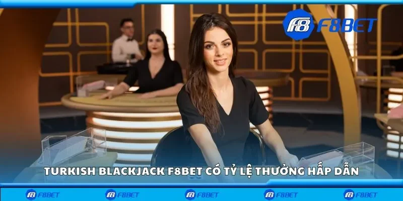 Turkish blackjack F8bet có tỷ lệ thưởng hấp dẫn