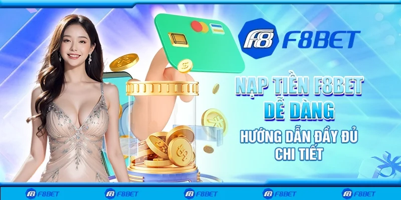 Nạp Tiền F8bet Dễ Dàng - Hướng Dẫn Đầy Đủ Chi Tiết