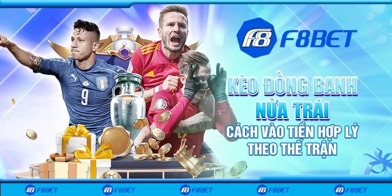 Kèo đồng banh nửa trái - Cách vào tiền hợp lý theo thế trận