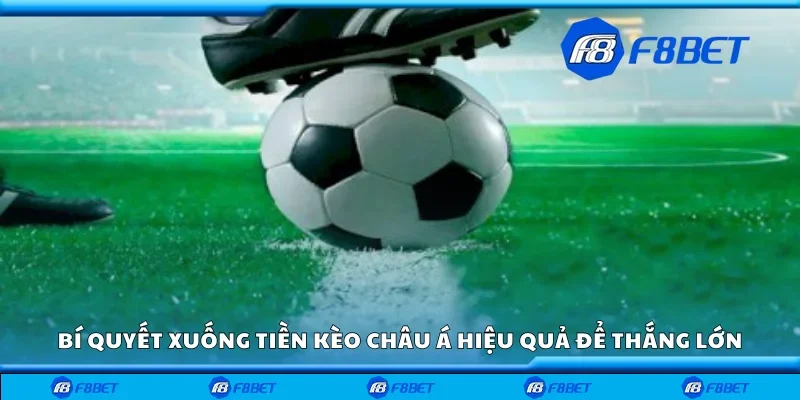 Bí quyết xuống tiền kèo châu Á hiệu quả để thắng lớn