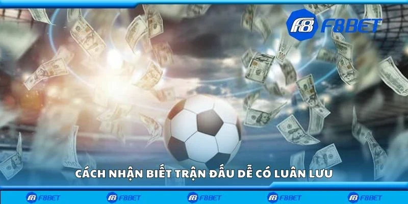 Cách nhận biết trận đấu dễ có luân lưu