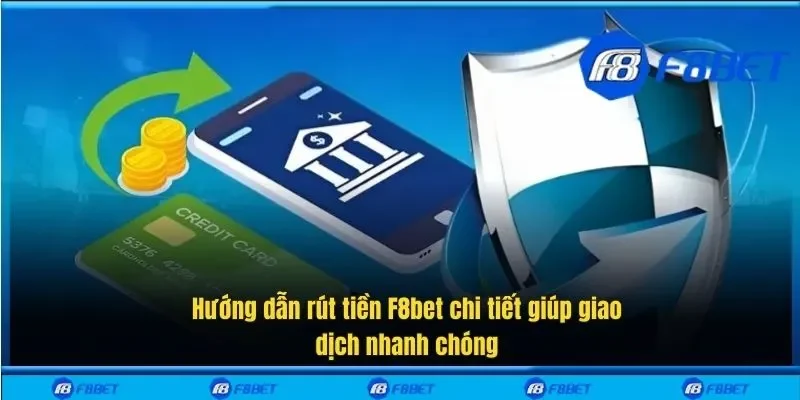 Hướng dẫn rút tiền F8bet chi tiết giúp giao dịch nhanh chóng