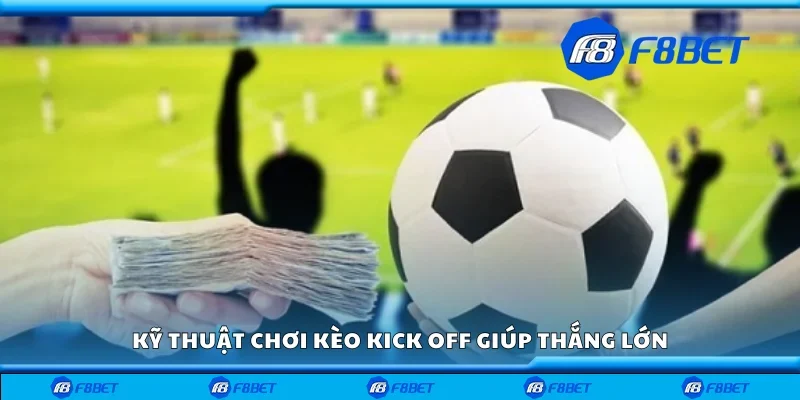 Kỹ thuật chơi kèo kick off giúp thắng lớn