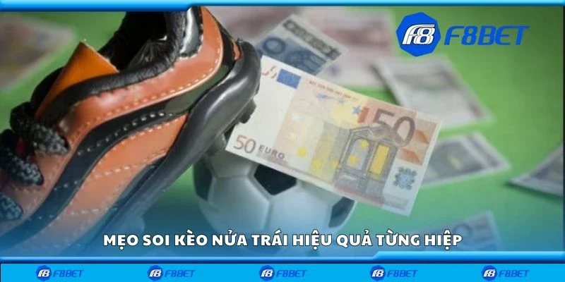 Mẹo soi kèo nửa trái hiệu quả từng hiệp