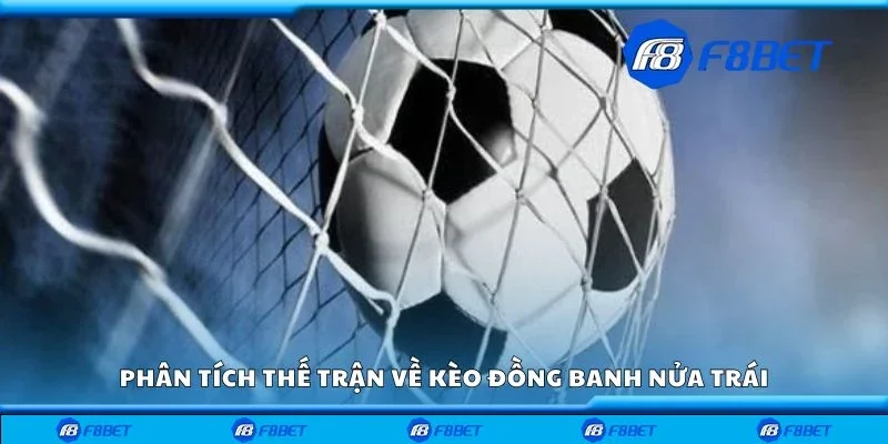 Phân tích thế trận về kèo đồng banh nửa trái