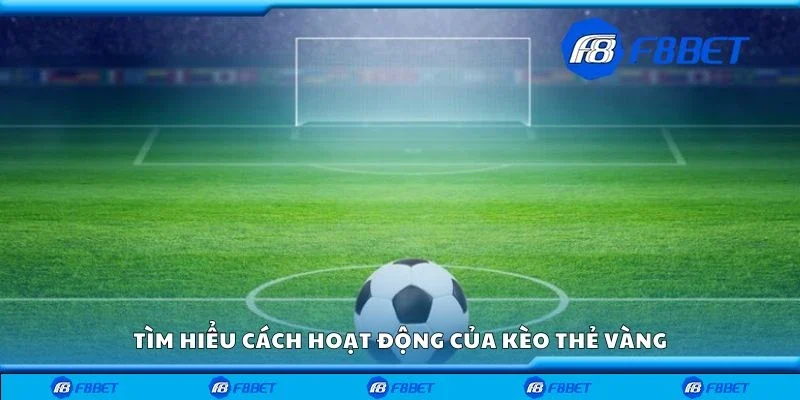 Tìm hiểu cách hoạt động của kèo thẻ vàng