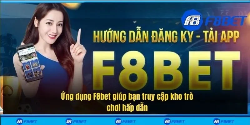 Ứng dụng F8bet giúp bạn truy cập kho trò chơi hấp dẫn